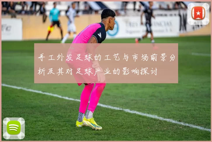 手工外发足球的工艺与市场前景分析及其对足球产业的影响探讨