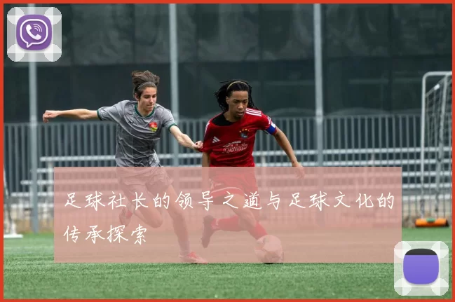 足球社长的领导之道与足球文化的传承探索